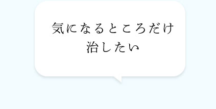 気になるところだけ治したい